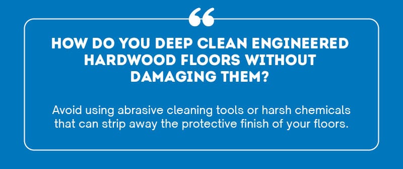 How Do You Deep Clean Engineered Hardwood Floors Without Damaging Them?