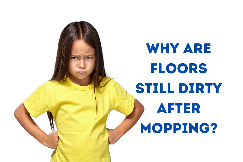 why are floors still dirty after mopping